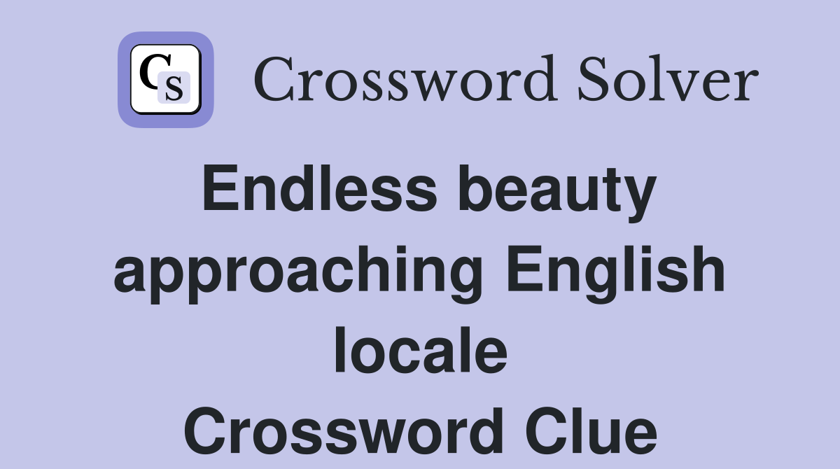 Endless beauty approaching English locale Crossword Clue