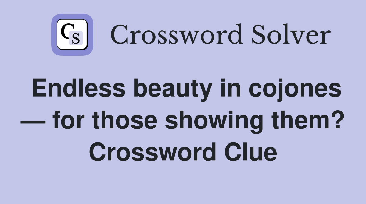 Endless beauty in cojones — for those showing them? Crossword Clue