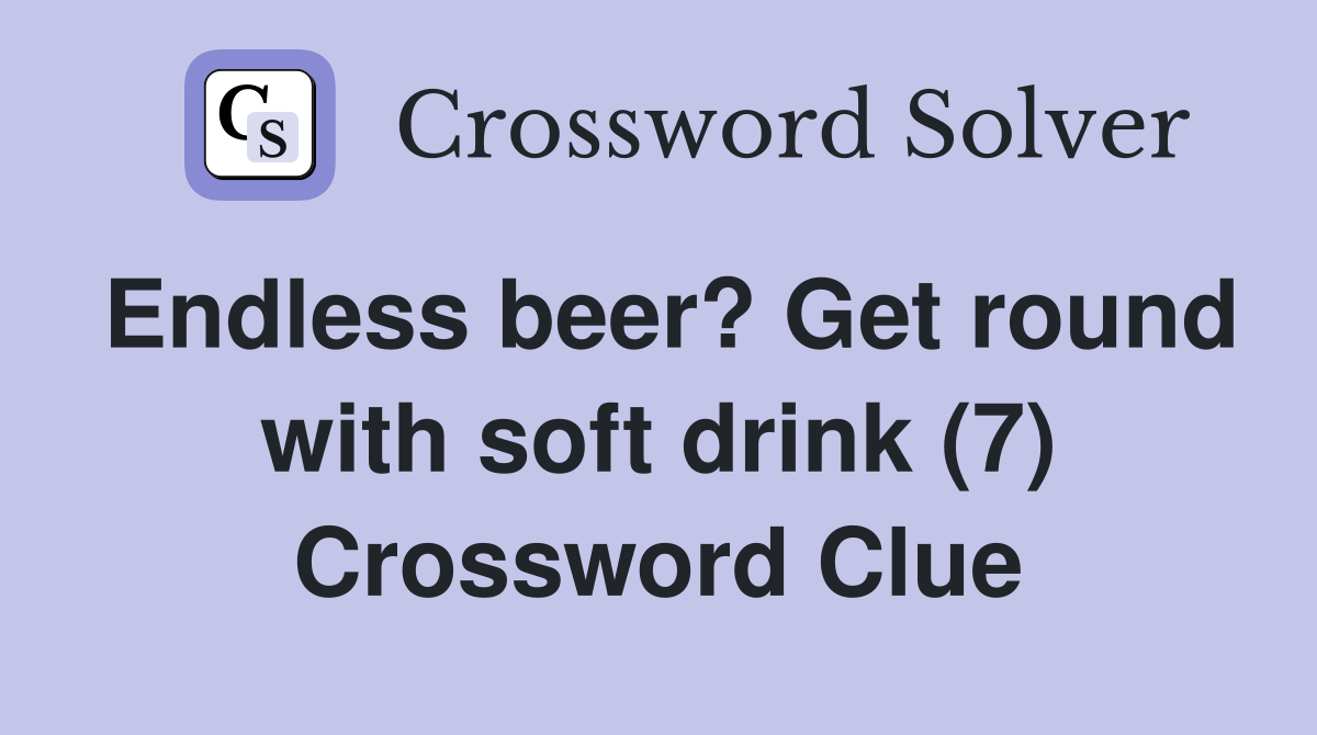 Endless beer? Get round with soft drink (7) Crossword Clue