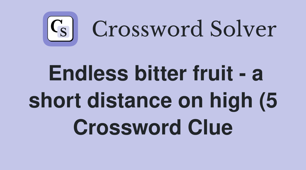 Endless bitter fruit a short distance on high (5) Crossword Clue Endless bitter fruit a short distance on high (5) Crossword Clue