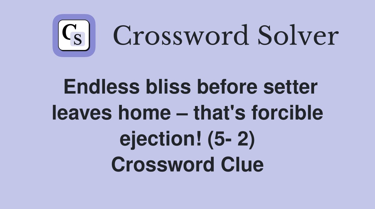 Endless bliss before setter leaves home – that's forcible ejection! (5- 2) Crossword Clue