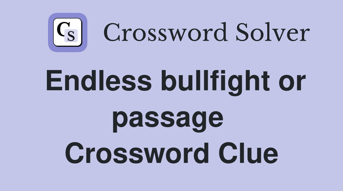 Endless bullfight or passage  Crossword Clue