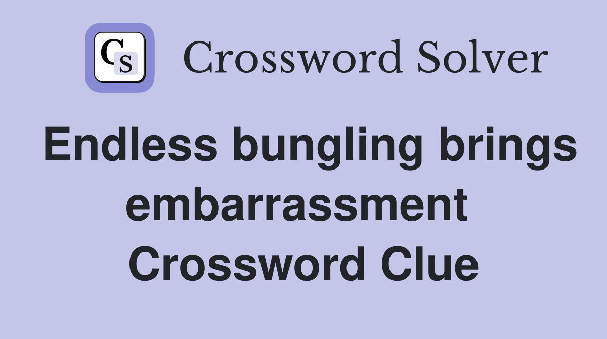 Endless bungling brings embarrassment  Crossword Clue