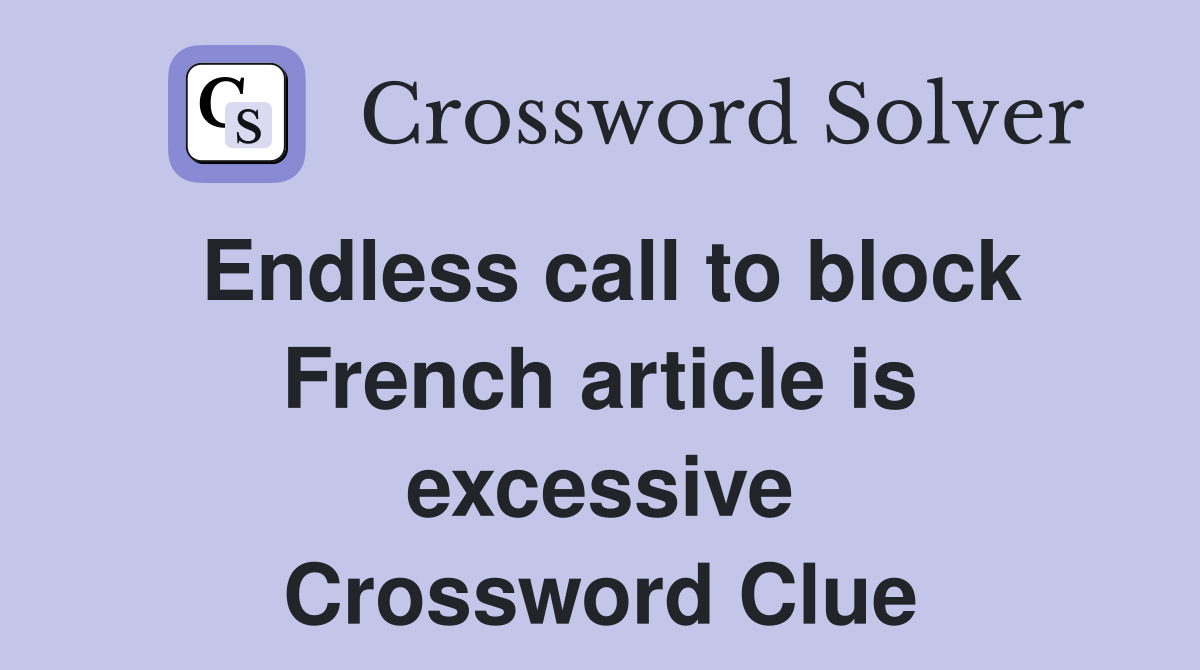 Endless call to block French article is excessive Crossword Clue