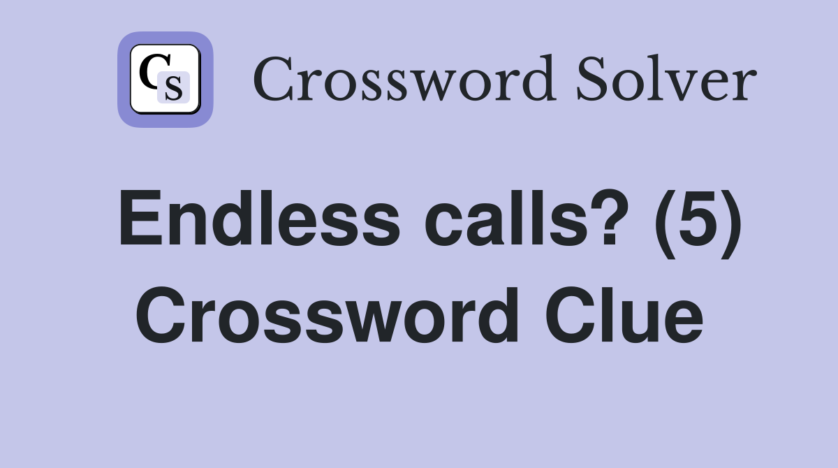 Endless calls? (5) Crossword Clue