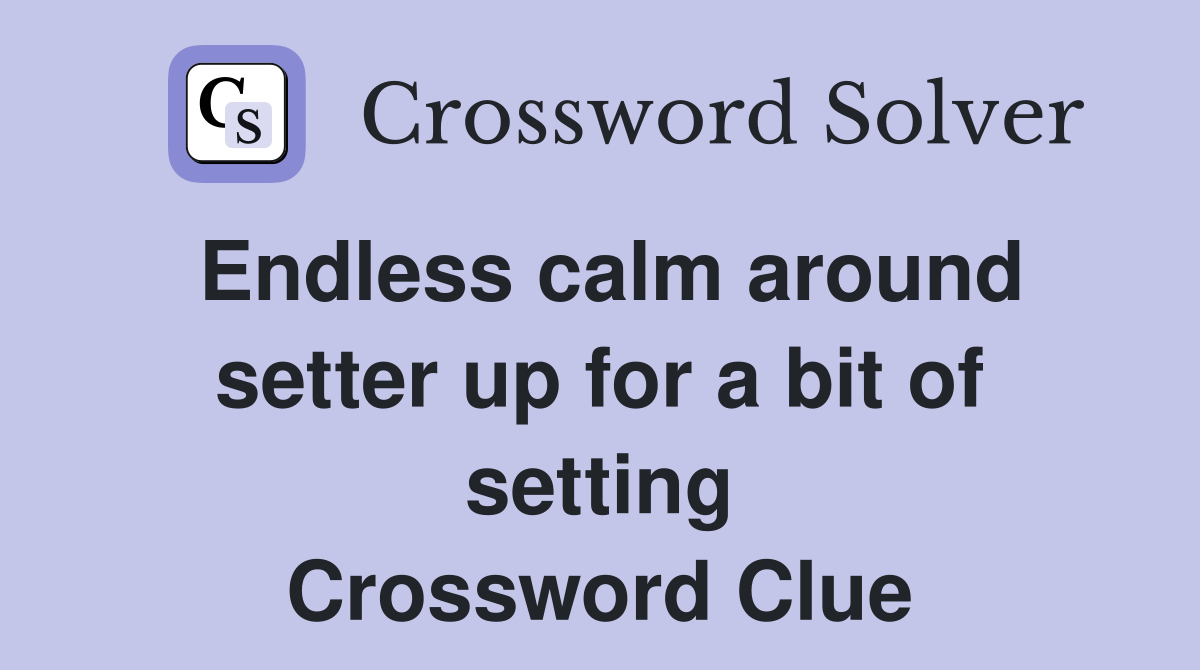 Endless calm around setter up for a bit of setting Crossword Clue