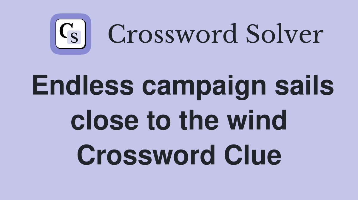 Endless campaign sails close to the wind Crossword Clue