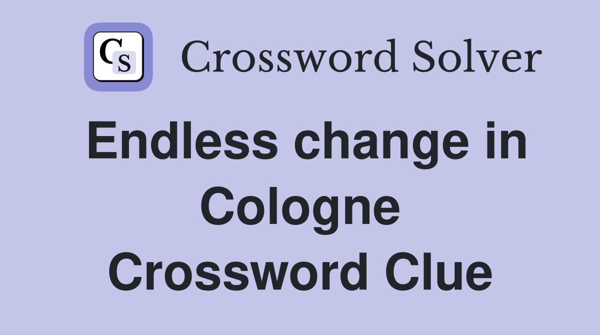 Endless change in Cologne Crossword Clue