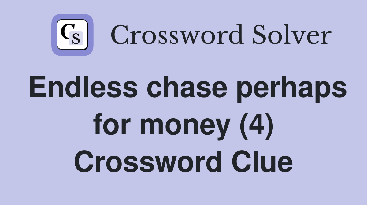 Endless chase perhaps for money (4) Crossword Clue