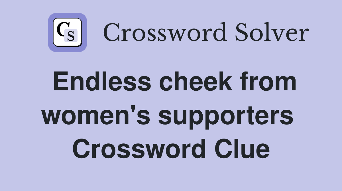 Endless cheek from women's supporters  Crossword Clue