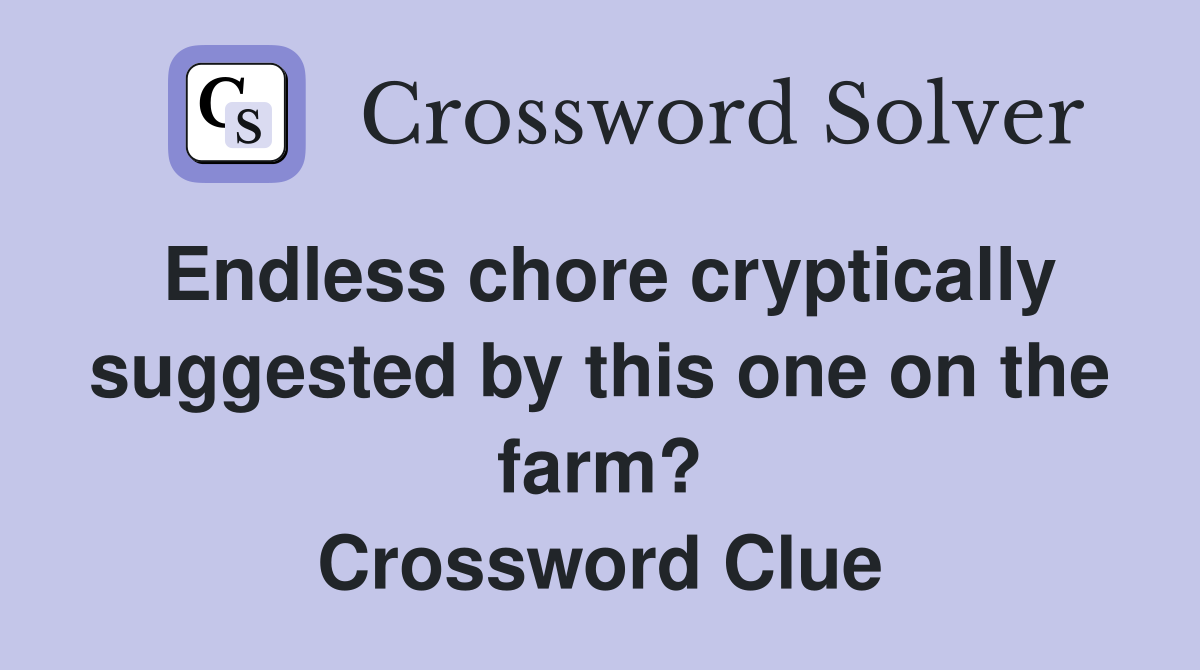 Endless chore cryptically suggested by this one on the farm? Crossword Clue