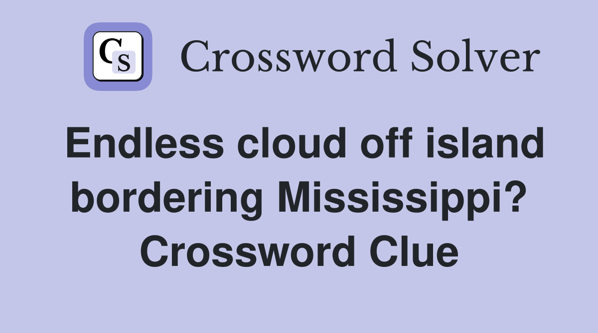 Endless cloud off island bordering Mississippi? Crossword Clue