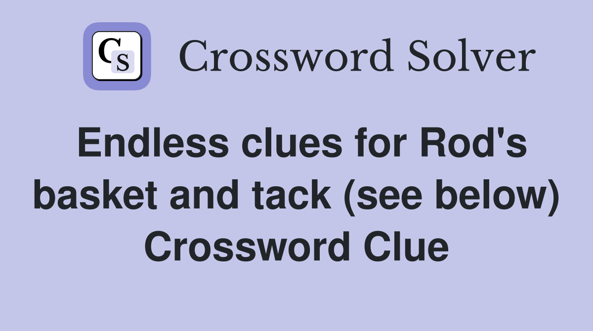 Endless clues for Rod's basket and tack (see below) Crossword Clue