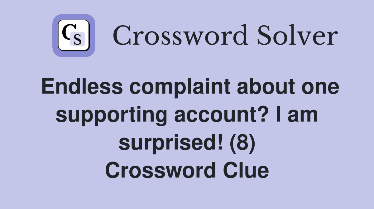 Endless complaint about one supporting account? I am surprised! (8) Crossword Clue