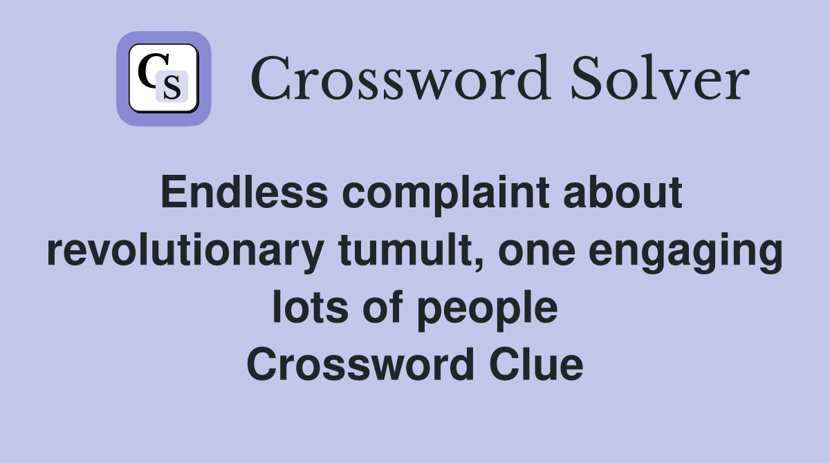 Endless complaint about revolutionary tumult, one engaging lots of people Crossword Clue