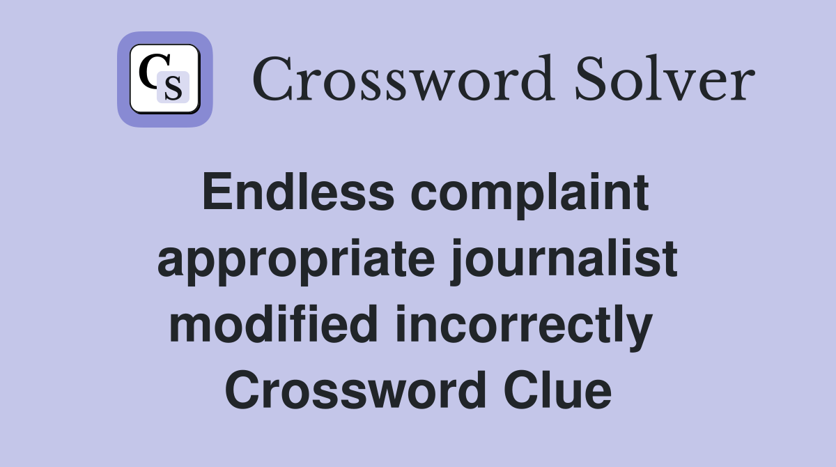 Endless complaint appropriate journalist modified incorrectly  Crossword Clue