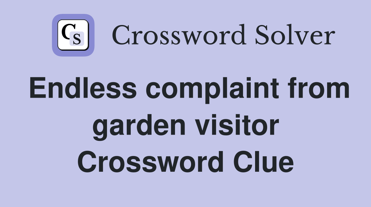 Endless complaint from garden visitor Crossword Clue