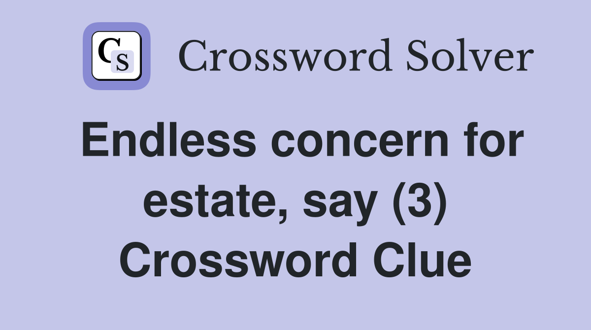 Endless concern for estate, say (3) Crossword Clue