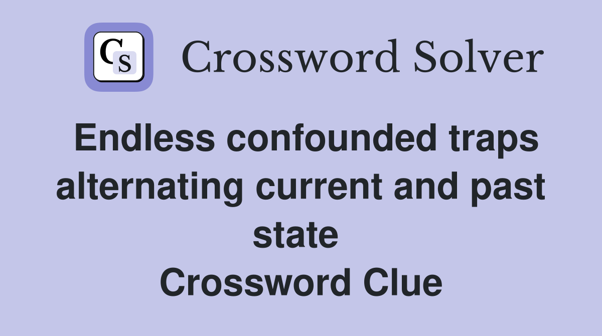 Endless confounded traps alternating current and past state  Crossword Clue