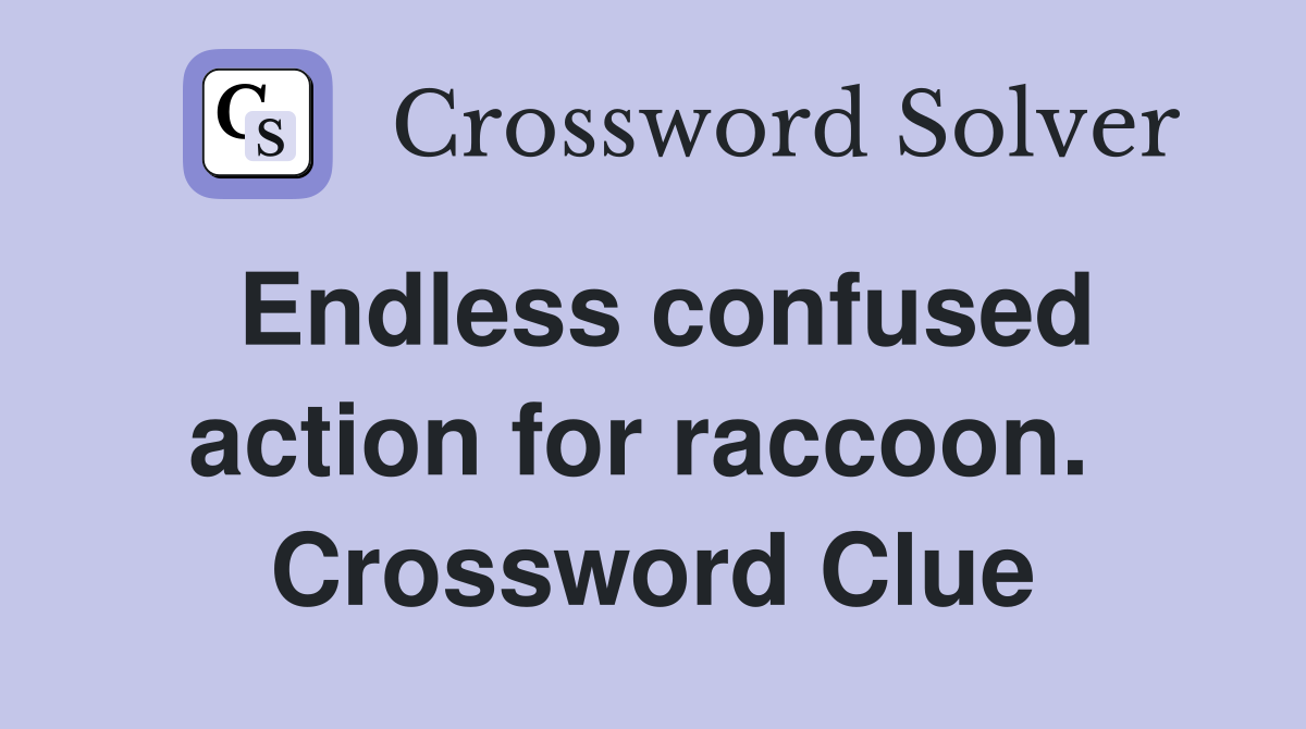 Endless confused action for raccoon.  Crossword Clue