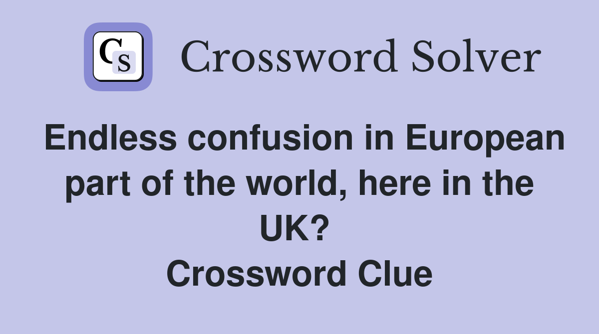 Endless confusion in European part of the world, here in the UK?  Crossword Clue