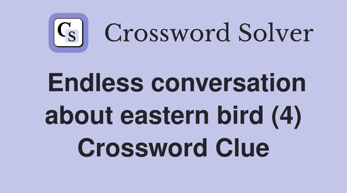 Endless conversation about eastern bird (4) Crossword Clue