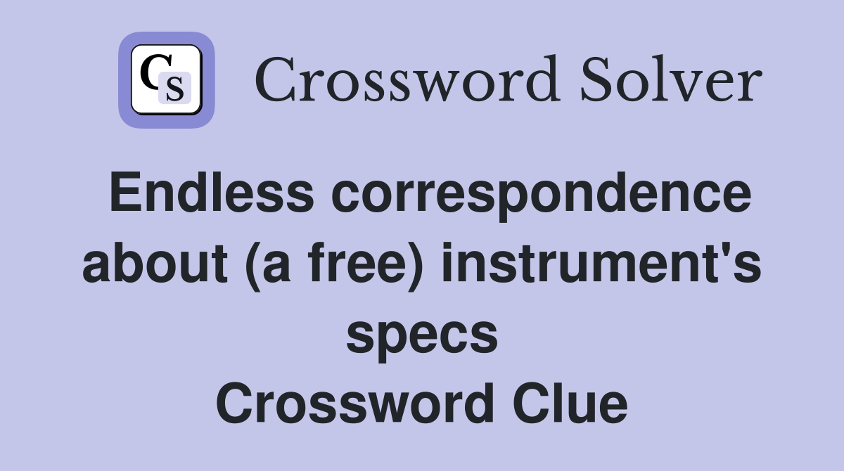 Endless correspondence about (a free) instrument's specs Crossword Clue