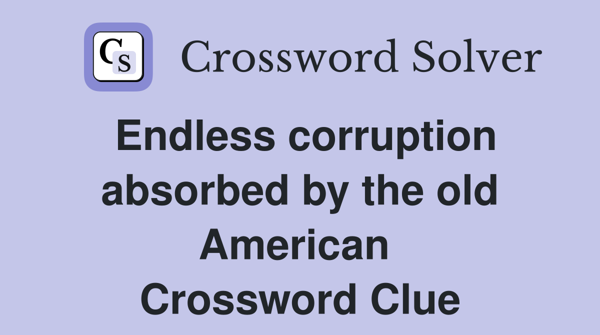 Endless corruption absorbed by the old American  Crossword Clue