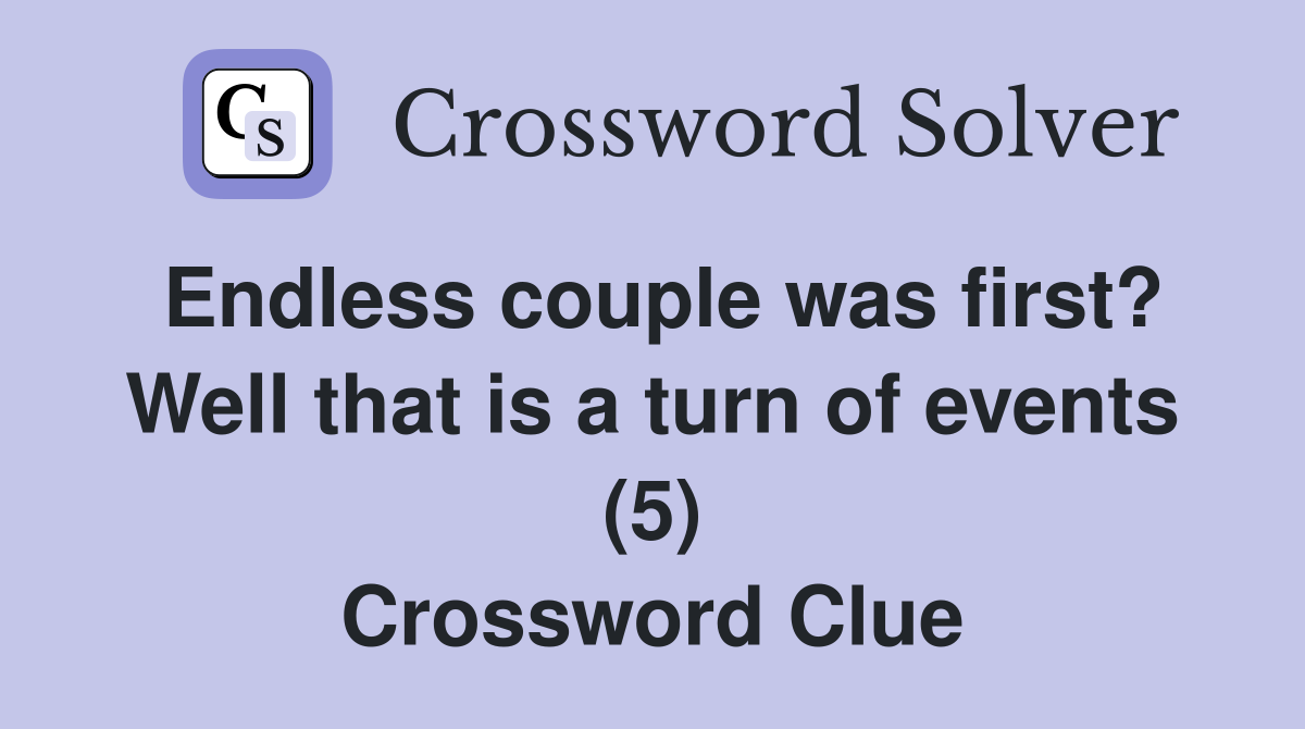Endless couple was first? Well that is a turn of events (5) Crossword Clue