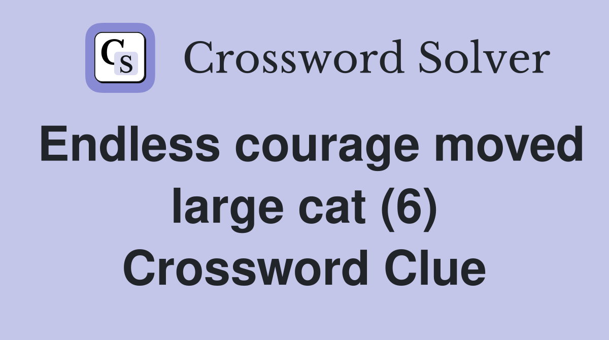 Endless courage moved large cat (6) Crossword Clue