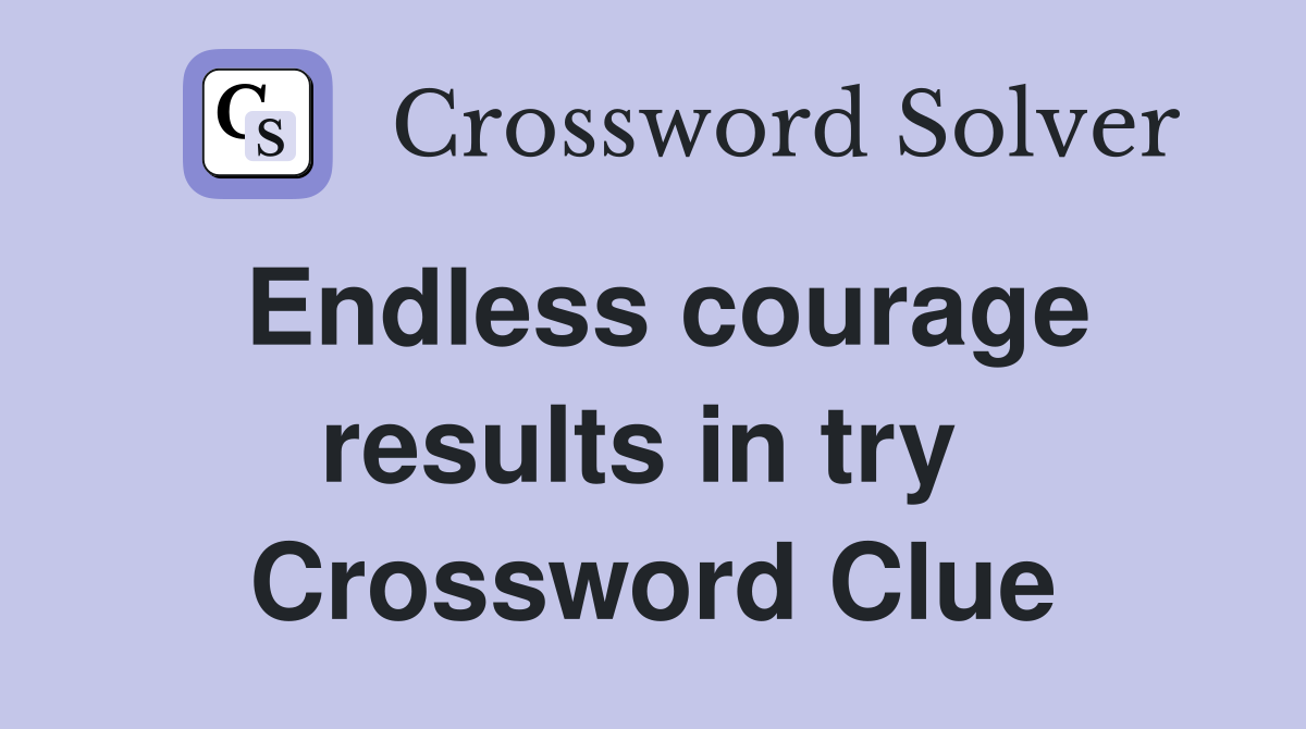 Endless courage results in try  Crossword Clue