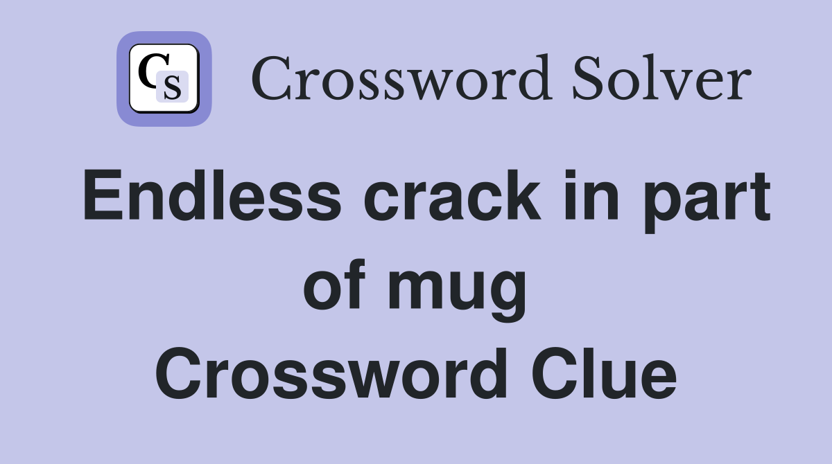 Endless crack in part of mug Crossword Clue