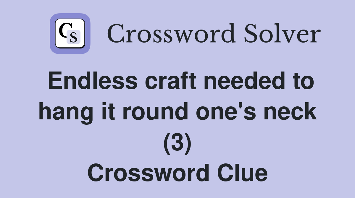 Endless craft needed to hang it round one's neck (3) Crossword Clue