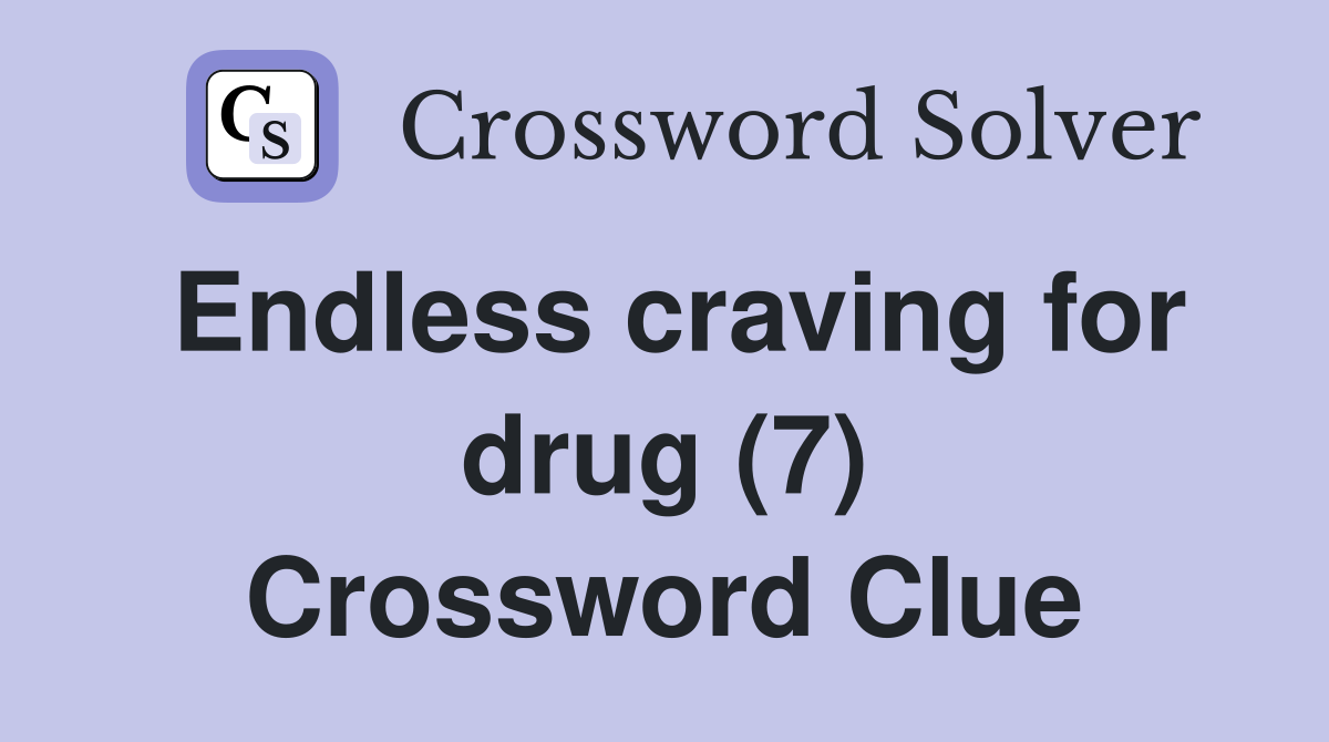 Endless craving for drug (7) Crossword Clue