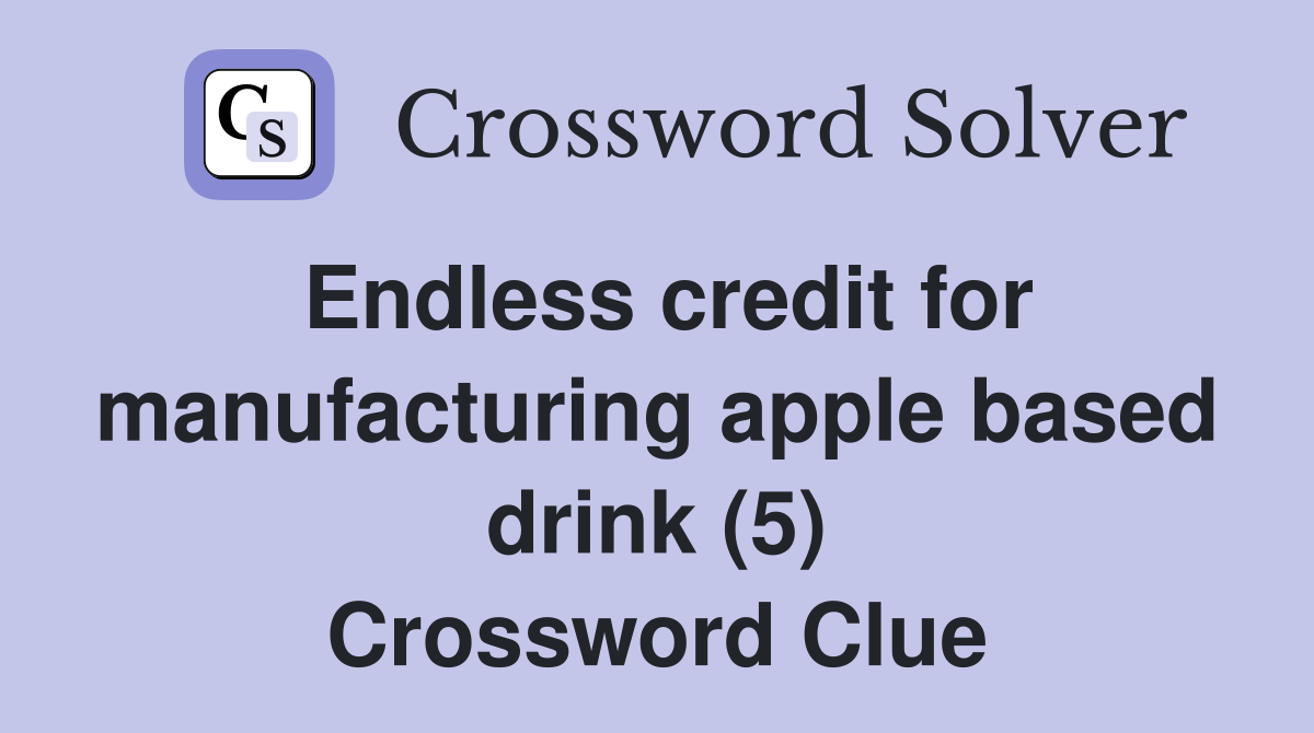 Endless credit for manufacturing apple based drink (5) Crossword Clue