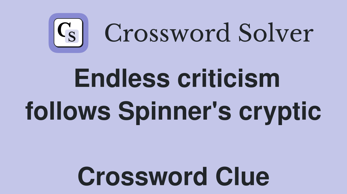 Endless criticism follows Spinner's cryptic  Crossword Clue
