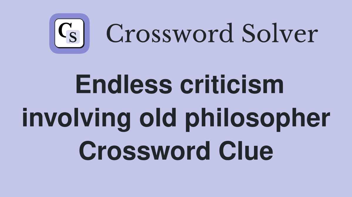 Endless criticism involving old philosopher Crossword Clue