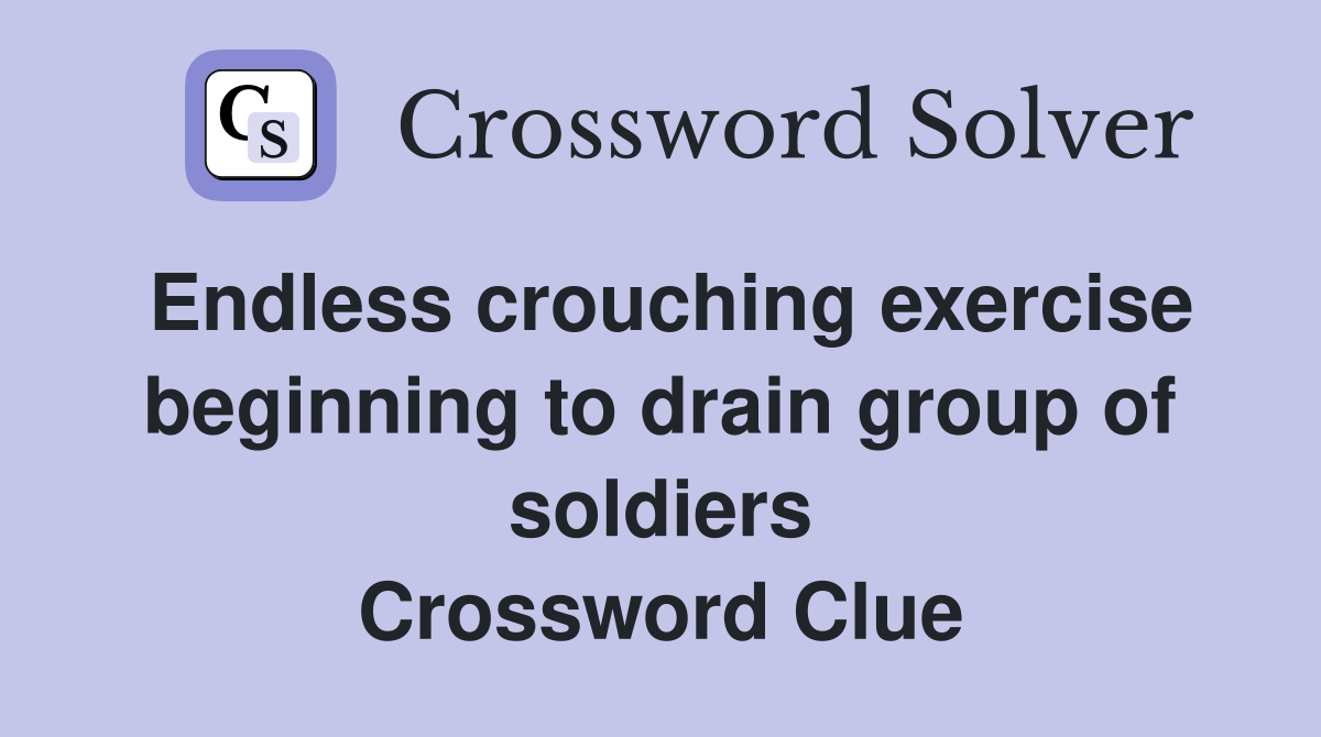 Endless crouching exercise beginning to drain group of soldiers Crossword Clue