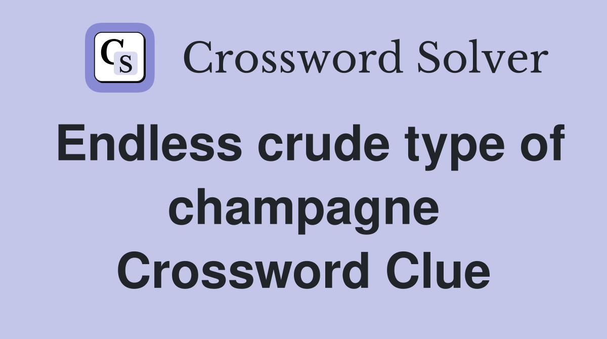 Endless crude type of champagne Crossword Clue