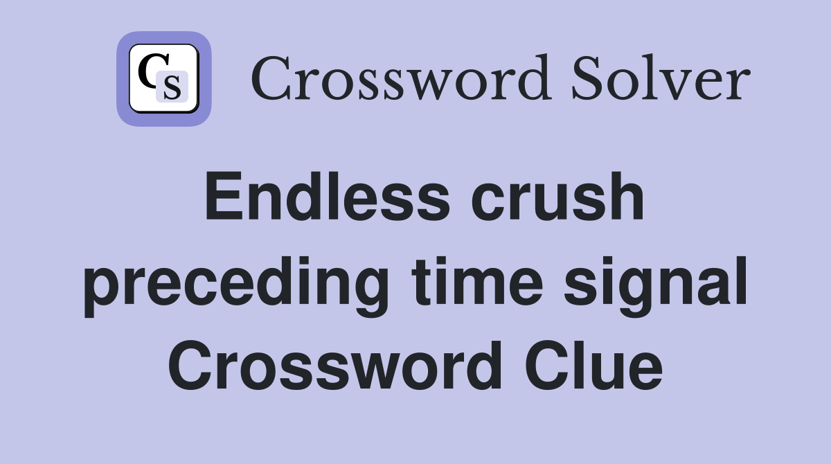 Endless crush preceding time signal Crossword Clue