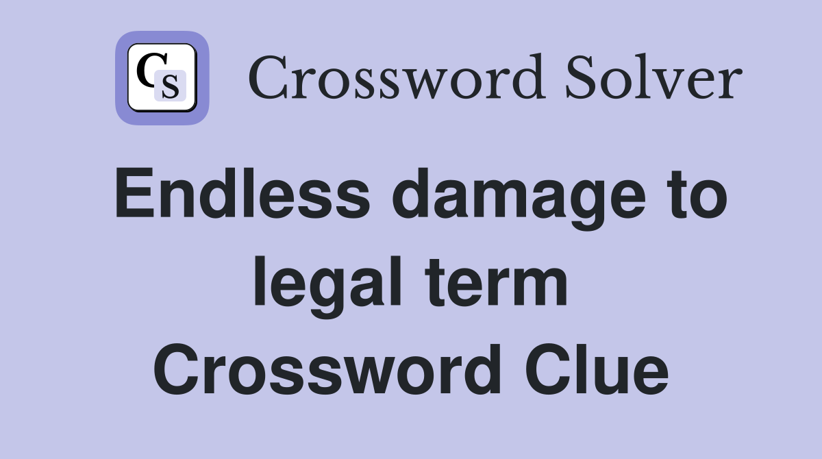 Endless damage to legal term Crossword Clue