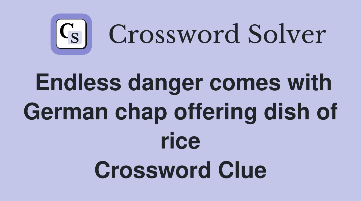 Endless danger comes with German chap offering dish of rice Crossword Clue