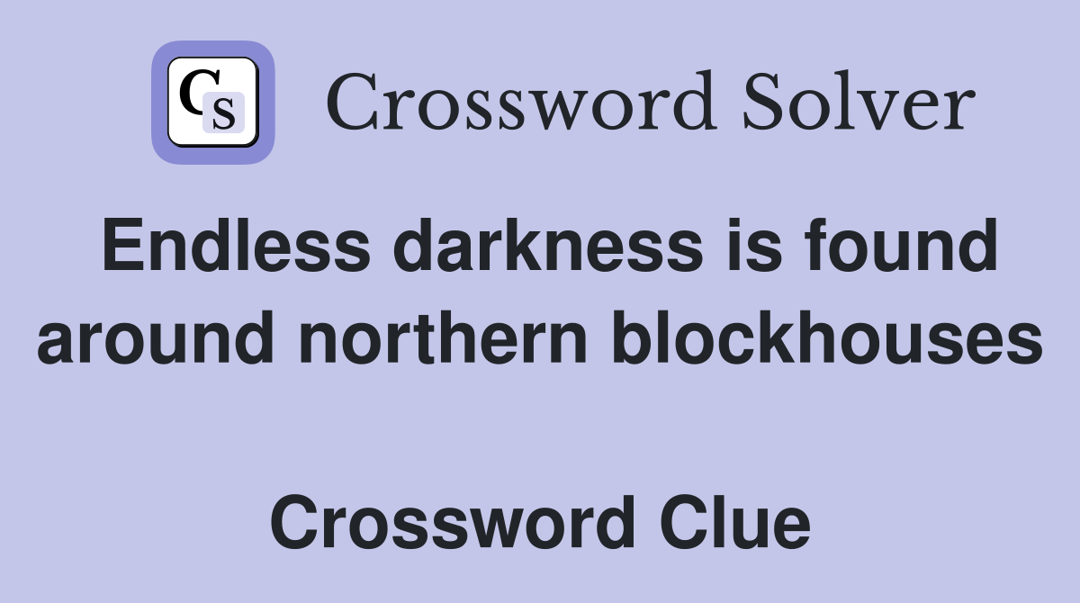 Endless darkness is found around northern blockhouses  Crossword Clue