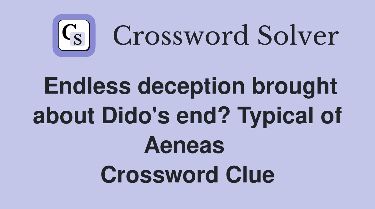 Endless deception brought about Dido's end? Typical of Aeneas  Crossword Clue