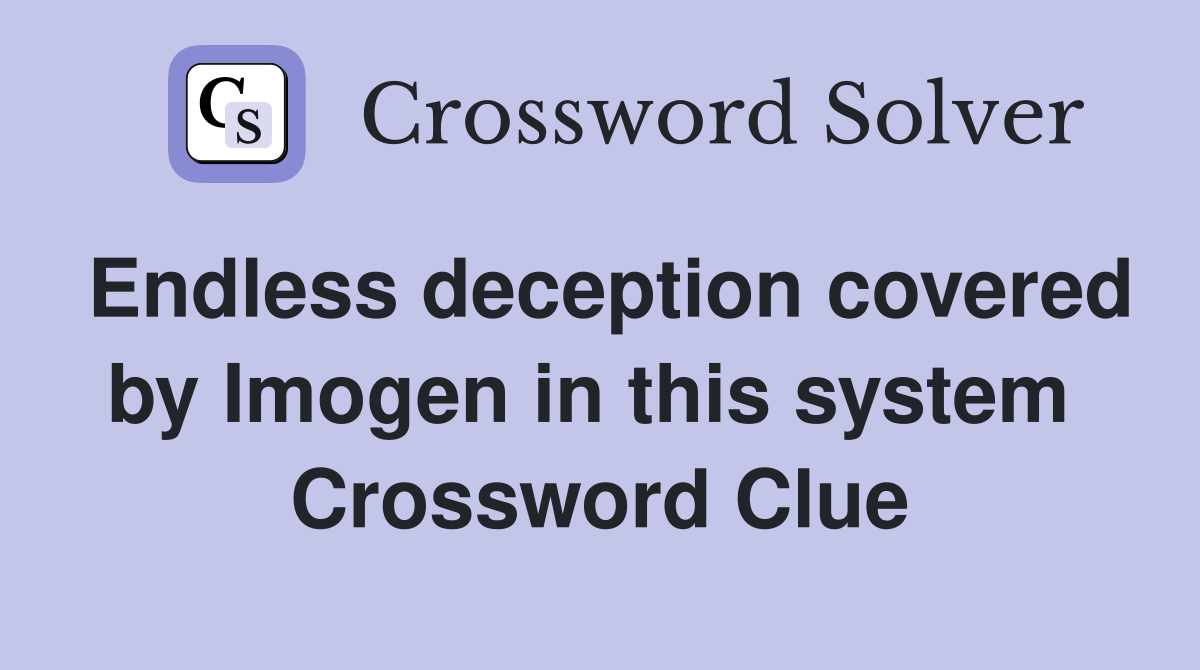 Endless deception covered by Imogen in this system  Crossword Clue
