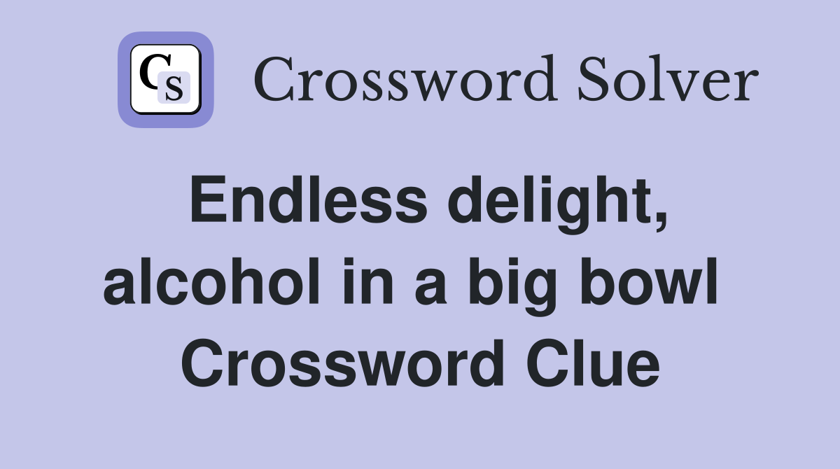 Endless delight, alcohol in a big bowl  Crossword Clue