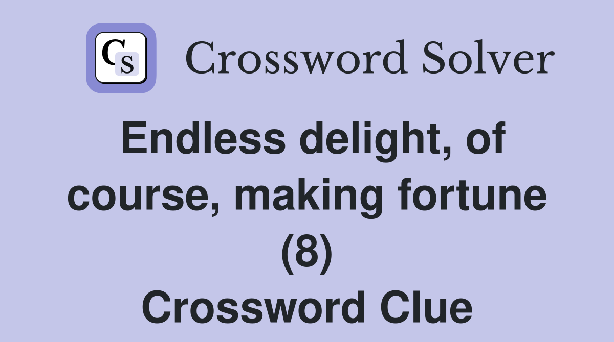 Endless delight, of course, making fortune (8) Crossword Clue