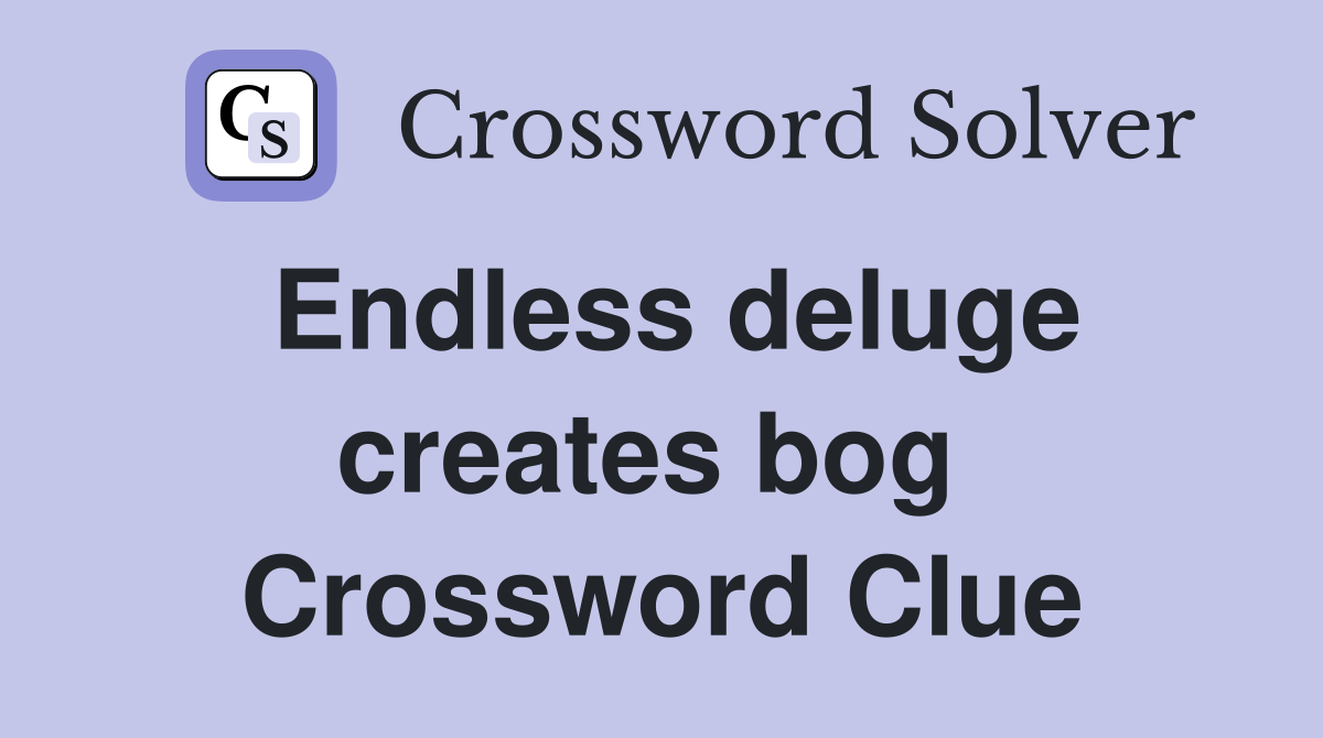 Endless deluge creates bog  Crossword Clue