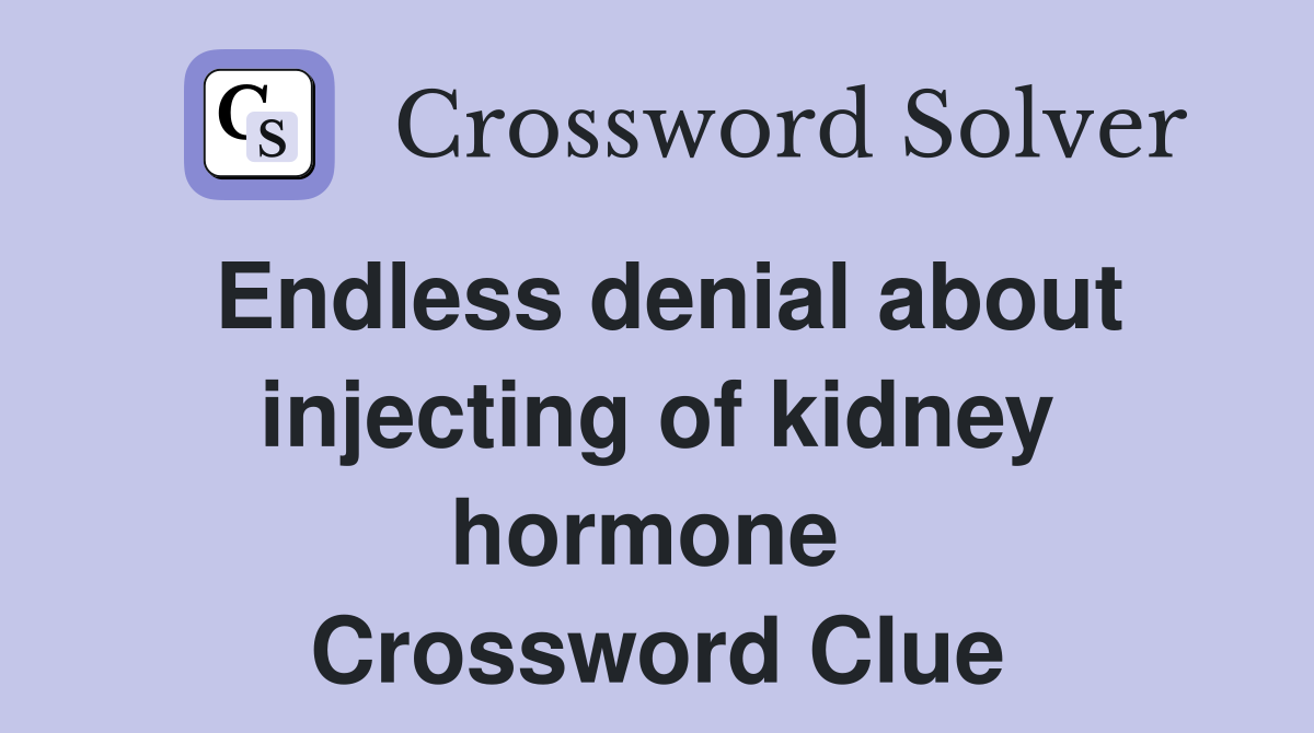 Endless denial about injecting of kidney hormone  Crossword Clue