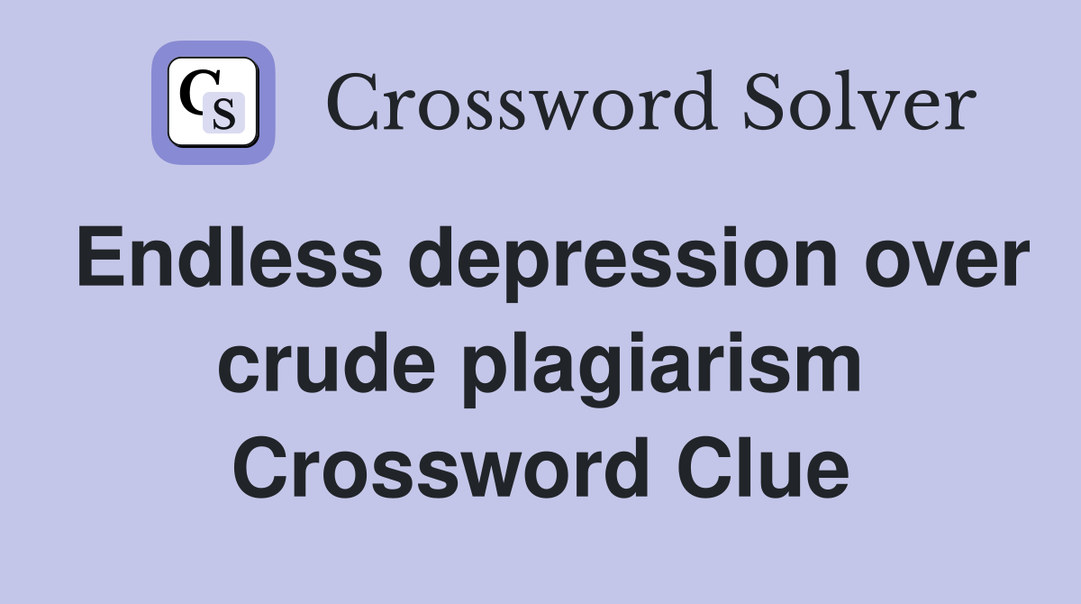 Endless depression over crude plagiarism Crossword Clue